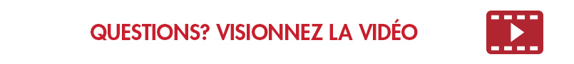 Questions? Visionnez la vidéo.